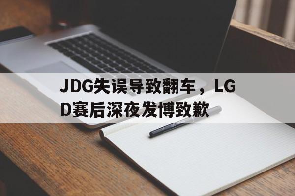 平博APP-JDG失误导致翻车，LGD赛后深夜发博致歉