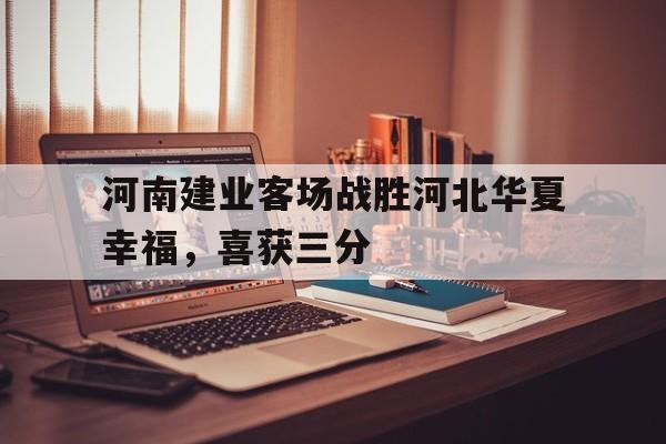 河南建业客场战胜河北华夏幸福，喜获三分