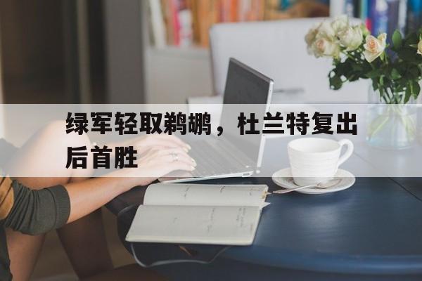 平博APP-绿军轻取鹈鹕，杜兰特复出后首胜